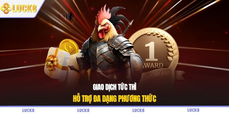 Giao dịch tức thì, hỗ trợ đa dạng phương thức