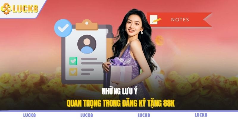 Những lưu ý quan trọng trong đăng ký tặng 88k