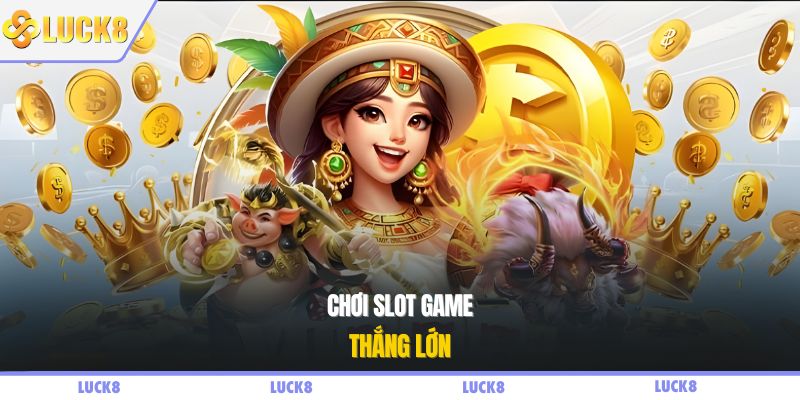 Chơi slot game thắng lớn